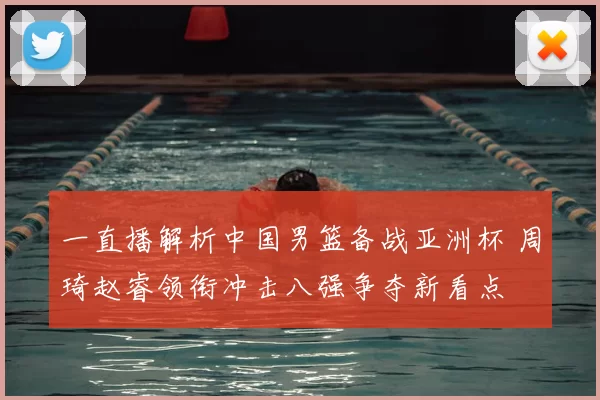 一直播解析中国男篮备战亚洲杯 周琦赵睿领衔冲击八强争夺新看点