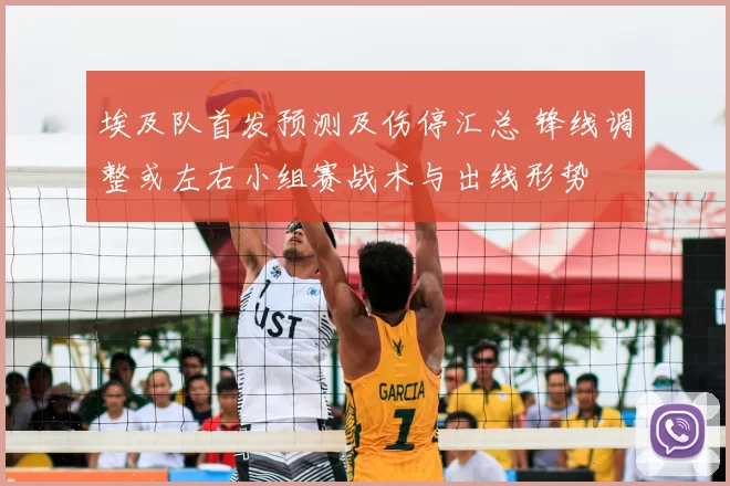 埃及队首发预测及伤停汇总 锋线调整或左右小组赛战术与出线形势