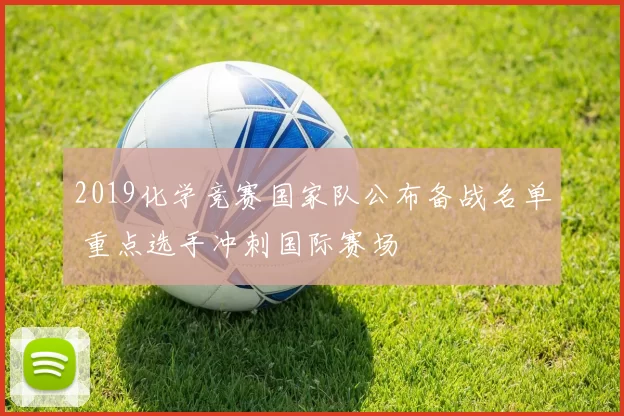 2019化学竞赛国家队公布备战名单 重点选手冲刺国际赛场