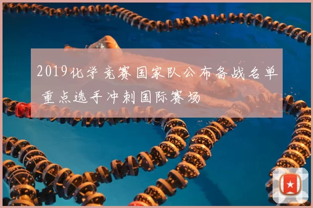 2019化学竞赛国家队公布备战名单 重点选手冲刺国际赛场