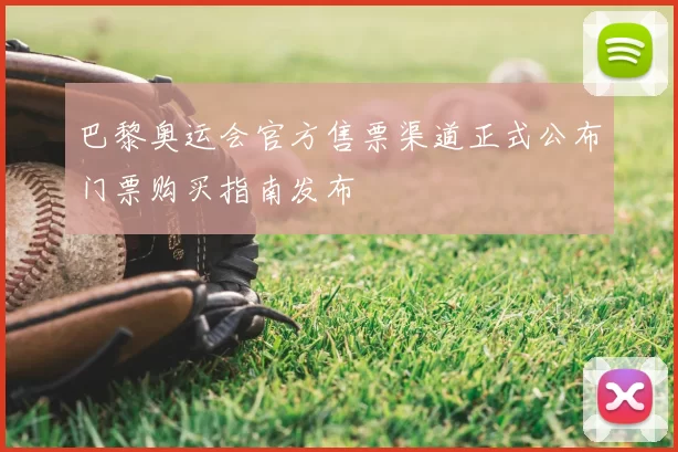 巴黎奥运会官方售票渠道正式公布门票购买指南发布